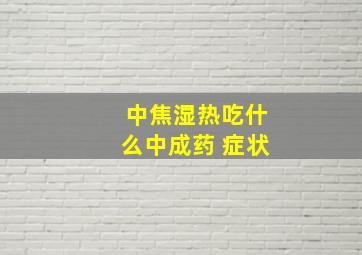 中焦湿热吃什么中成药 症状